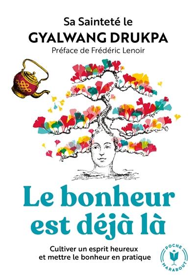 Le bonheur est déjà là : cultiver un esprit heureux et mettre le bonheur en pratique