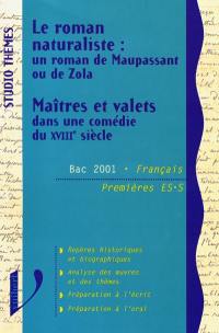 Le roman naturaliste : un roman de Maupassant ou de Zola. Maîtres et valets dans une comédie du XVIIIe siècle : Bac 2001 français : premières ES, S