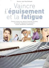 Vaincre l'épuisement et la fatigue : prévenir le burn out, vaincre l'insomnie, le stress, la lassitude, l'épuisement musculaire : causes, symptômes, traitements...