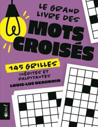 Le Grand livre des mots croises : 145 grilles inédites et palpitantes