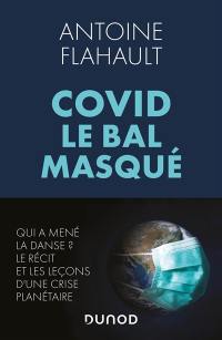 Covid, le bal masqué : qui a mené la danse ? : le récit et les leçons d'une crise planétaire