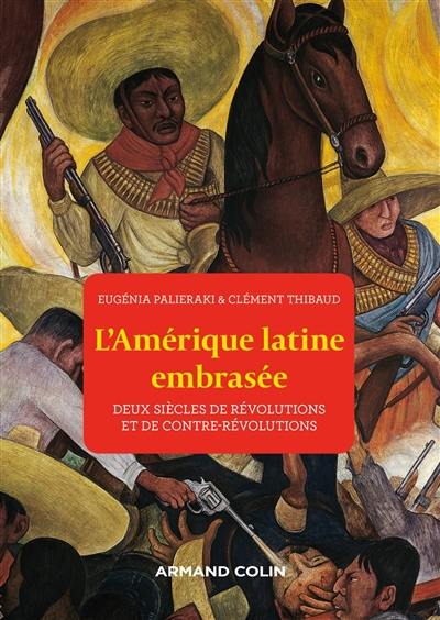 L'Amérique latine embrasée : deux siècles de révolutions et de contre-révolutions