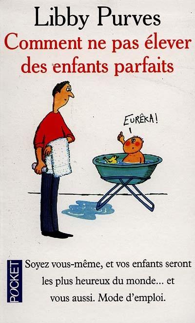 Comment ne pas élever des enfants parfaits : guide des trois à huit ans à l'intention des parents flemmards