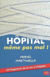 Hôpital, même pas mal ! : 33 fragments de la vie à l'hôpital