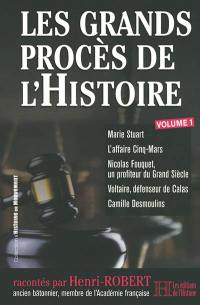 Les grands procès de l'histoire. Vol. 1. Marie Stuart, l'affaire Cinq-Mars, Nicolas Fouquet, un profiteur du Grand Siècle, Voltaire, défenseur de Calas, Camille Desmoulins