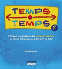 Temps Temps. Vol. 2. S'amuser à conjuguer des verges irréguliers au passé composé, au présent et au futur