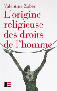 L'origine religieuse des droits de l'homme : le christianisme face aux libertés modernes (XVIIIe-XXIe siècle)