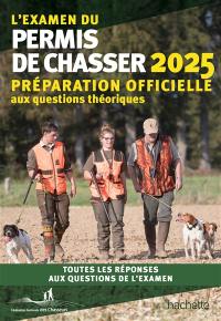 L'examen du permis de chasser 2025 : avec les Fédérations départementales des chasseurs : préparation officielle aux questions théoriques, toutes les réponses aux questions de l'examen