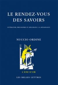 Le rendez-vous des savoirs : littérature, philosophie et diplomatie à la Renaissance