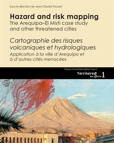 Hazard and risk mapping : the Arequipa-El Misti case study and other threatened cities : proceedings of the international workshop, Arequipa, Peru, 2-8 may 2017. Cartographie des risques volcaniques et hydrologiques : application à la ville d'Arequipa et à d'autres villes menacées : actes de l'atelier international, Arequipa, Pérou, 2-8 mai 2017. Cartografia de amenazas y riesgos volcanologicos e hidrologicos : el caso de Arequipa y otras de cuidades amenazadas : actas des taller internacional, Arequipa, Peru, 2-8 mayo de 2017