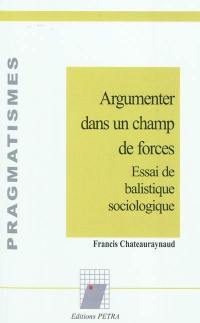 Argumenter dans un champ de forces : essai de balistique sociologique