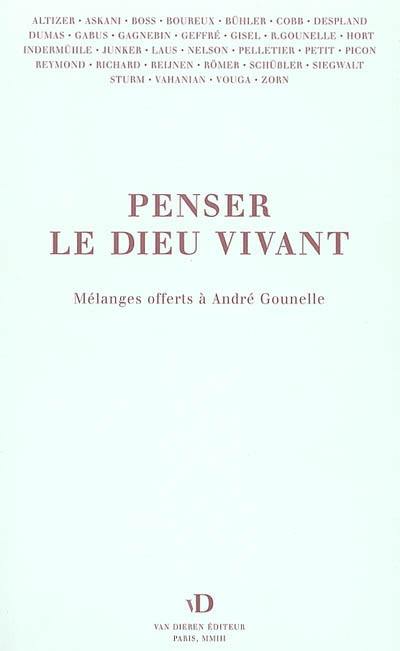 Penser le Dieu vivant : mélanges offerts à André Gounelle