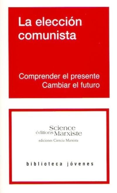 La eleccion comunista : comprender el presente, cambiar el futuro