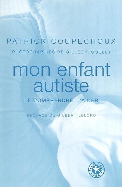 Mon enfant autiste : le comprendre, l'aider