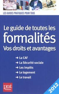 Le guide de toutes les formalités : vos droits et avantages : la CAF, la Sécurité sociale, les impôts, le logement, le travail