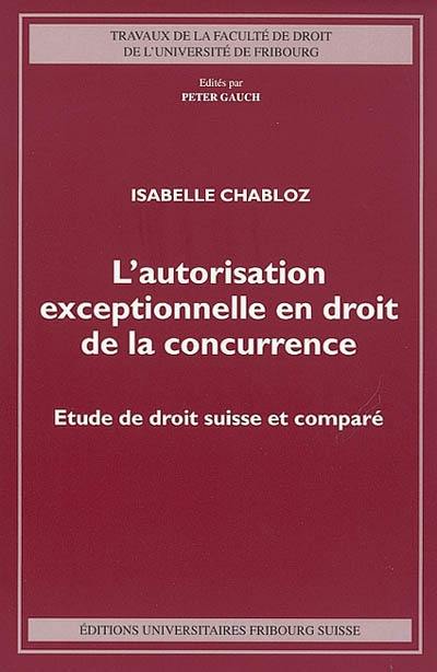 L'autorisation exceptionnelle en droit de la concurrence : étude de droit suisse et comparé