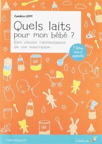 Quels laits pour mon bébé ? : bien choisir l'alimentation de son nourrisson