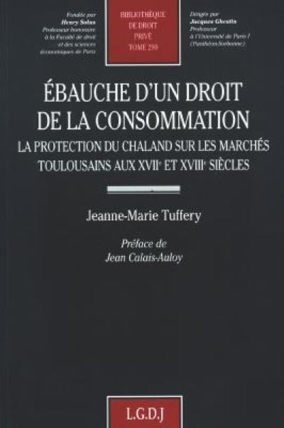 Ebauche d'un droit de la consommation : la protection du chaland sur les marchés toulousains aux XVIIe et XVIIIe siècles