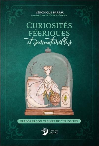 Curiosités féeriques et surnaturelles : élaborer son cabinet de curiosités