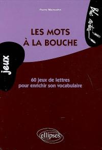 Les mots à la bouche : 60 jeux de lettres pour enrichir son vocabulaire