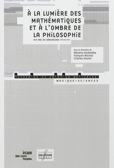 A la lumière des mathématiques et à l'ombre de la philosophie : dix ans de séminaire mamuphi Mathématiques, musique et philosophie