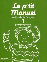 Le P'tit manuel : méthode de français, guide pédagogique. Vol. 1