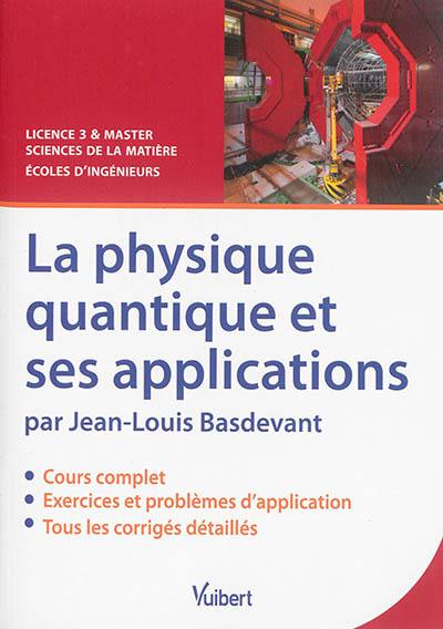 La physique quantique et ses applications : cours, exercices & problèmes corrigés : licence 3 & master sciences de la matière, écoles d'ingénieurs