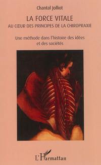 La force vitale au coeur des principes de la chiropraxie : une méthode dans l'histoire des idées et des sociétés