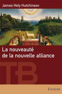 La nouveauté de la nouvelle alliance : comprendre les rapports entre les alliances bibliques