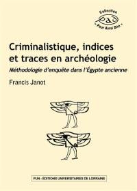 Criminalistique, indices et traces en archéologie : méthodologie d'enquête dans l'Egypte ancienne