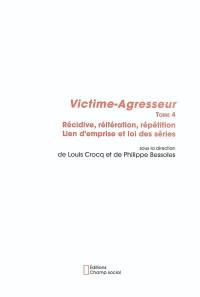 Victime-agresseur. Vol. 4. Récidive, réitération, répétition : lien d'emprise et loi des séries : actes du 4e Colloque de victimologie clinique, Université Pierre Mendès France de Grenoble II, mai 2003