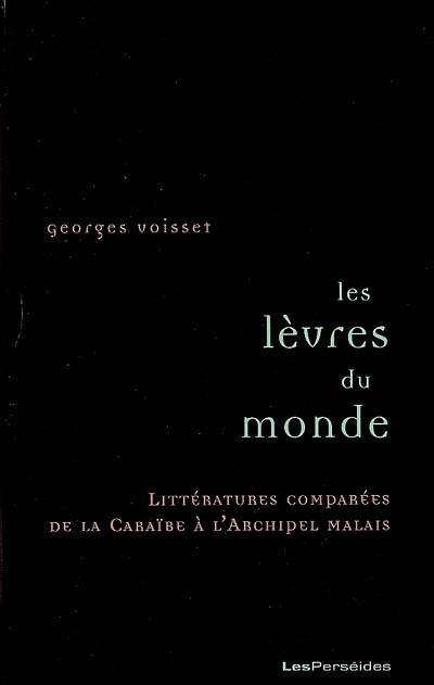 Les lèvres du monde : littératures comparées de la Caraïbe à l'archipel malais