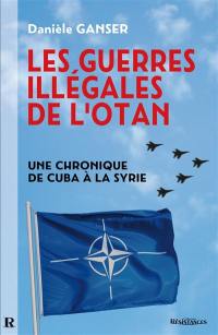 Les guerres illégales de l'Otan : comment les pays membres de l'Otan sapent l'ONU : une chronique de Cuba à la Syrie