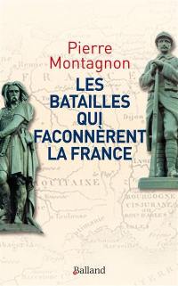 Les batailles qui façonnèrent l'identité et les frontières de la France