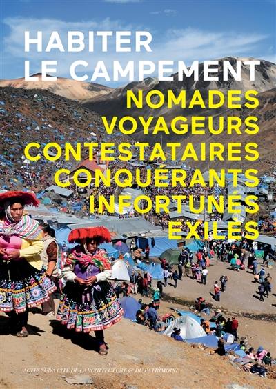 Habiter le campement : nomades, voyageurs, contestataires, conquérants, infortunés, exilés