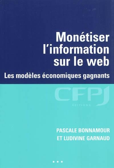 Monétiser l'information sur le Web : les modèles économiques gagnants