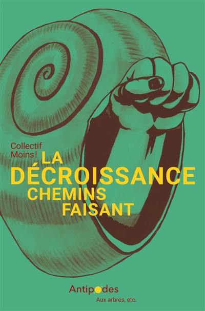 La décroissance chemins faisant : petit manuel d'écologie politique