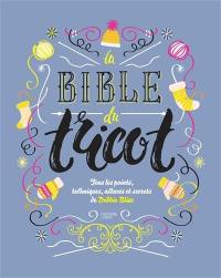 La bible du tricot : tous les points, techniques, astuces et secrets