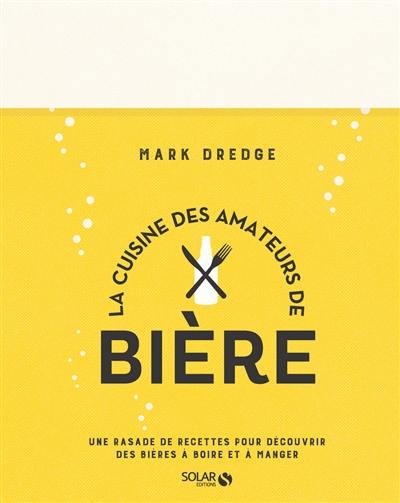 La cuisine des amateurs de bière : une rasade de recettes pour découvrir des bières à boire et à manger