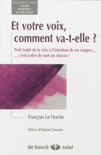 Et votre voix, comment va-t-elle ? : petit traité de la voix à l'intention de ses usagers... c'est-à-dire de tout un chacun !