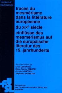 Traces du mesmérisme dans la littérature européenne du XIXe siècle : actes du colloque international organisé les 9 et 10 novembre 1999. Einflüsse des Mesmerismus auf die europäische Literatur des 19 Jahrhunderts