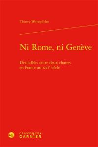 Ni Rome, ni Genève : des fidèles entre deux chaires en France au XVIe siècle