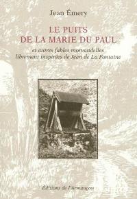 Le puits de la Marie du Paul : et autres fables morvandelles librement inspirées de Jean de La Fontaine