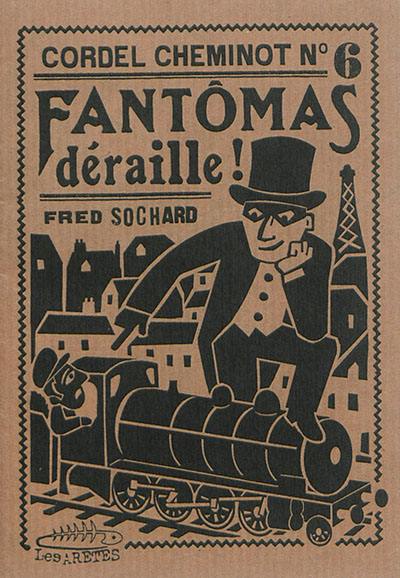 Cordel cheminot. Vol. 6. Fantômas déraille ! : hommage futuriste au maître de l'effroi