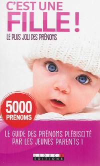 C'est une fille ! : le plus joli des prénoms : 5.000 prénoms