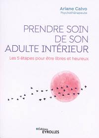 Prendre soin de son adulte intérieur : les 5 étapes pour être libres et heureux