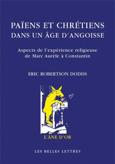 Païens et chrétiens dans un âge d'angoisse : aspects de l'expérience religieuse de Marc-Aurèle à Constantin