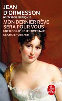 Mon dernier rêve sera pour vous : une biographie sentimentale de Chateaubriand