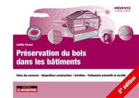 Préservation du bois dans les bâtiments : choix des essences, dispositions constructives, entretien, traitements préventifs et curatifs