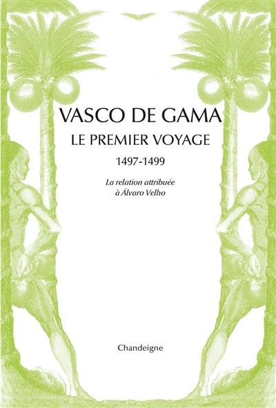 Vasco de Gama : le premier voyage, 1497-1499 : la relation attribuée à Alvaro Velho & les lettres de marchands florentins